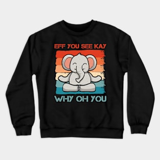 Eff You See Kay Why Oh You Funny Vintage Elephant Yoga Lover Crewneck Sweatshirt